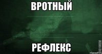 ВРОТНЫЙ РЕФЛЕКС