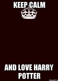 KEEP CALM AND LOVE HARRY POTTER