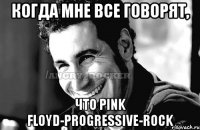 Когда мне все говорят, Что Pink Floyd-Progressive-Rock