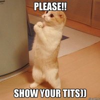 Please!! Show your tits))