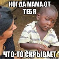 когда мама от тебя что-то скрывает