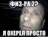 физ-ра 2? я охерел просто