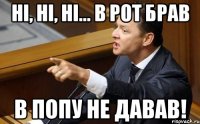 Ні, Ні, Ні... в рот брав в попу не давав!