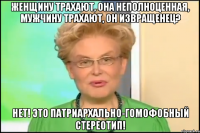 Женщину трахают, она неполноценная, мужчину трахают, он извращенец? Нет! Это патриархально-гомофобный стереотип!