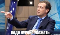 надо нурика уважать