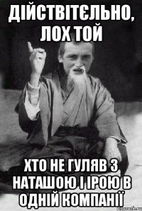 дійствітєльно, лох той хто не гуляв з Наташою і Ірою в одній компанії