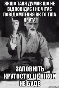 Якшо таня думає шо не відповідає і не чітає повідомлення вк то тіпа крута заповніть крутостю це нікои не буде