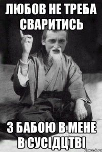 Любов не треба сваритись з бабою в мене в сусідцтві