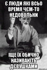 є люди які всьо время чєм-то недовольни іще їх обично називають дєвушками