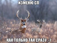 Изменю СП Как только так сразу ;-)