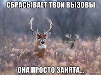 Сбрасывает твои вызовы Она просто занята...