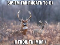 Зачем так писать то ))) Я твой, ты моя )