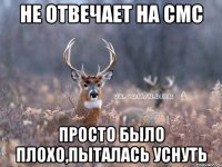 не отвечает на смс просто было плохо,пыталась уснуть