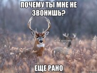 Почему ты мне не звонишь? Еще рано