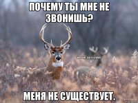 Почему ты мне не звонишь? Меня не существует.