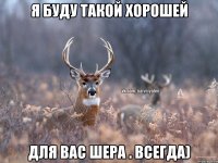 я буду такой хорошей для вас Шера . всегда)