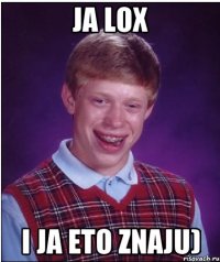 ja lox i ja eto znaju)