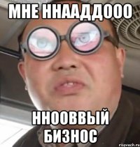 Мне ннааддооо Ннооввый бизнос