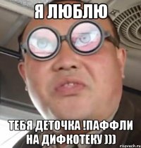 Я люблю тебя деточка !паффли на дифкотеку )))