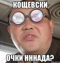 КОЩЕВСКИ ОЧКИ НННАДА?