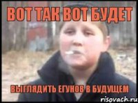 вот так вот будет выглядить егунов в будущем