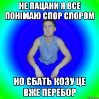 Не пацани я все понімаю спор спором Но єбать козу це вже перебор