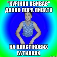 "КУріння вбиває" давно пора писати на пластікових бутилках