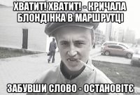 Хватит! Хватит! - кричала блондінка в маршрутці забувши слово - ОСТАНОВІТЄ