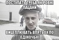 Поступать треба як ровні пацани вицеплювать впятьох по одіночькі