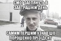 СМОГ ЗАГЛЯНУТЬ В ЗАВТРАШНІЙ ДЕНЬ САМИМ ПЕРШИМ УЗНАВ ШО ПОРОШЕНКО ПРІЗІДЄНТ