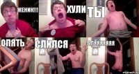 ЖЕНИК!!! Хули ты опять Слился БЛЯЯЯЯЯЯЯ