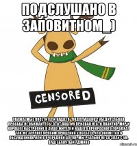 Подслушано в Заповитном_) Уважаемые посетители нашего "Подслушано"! Убедительная просьба НЕ ОБИЖАЙТЕСЬ! Этот паблик призван нести позитив, мир и хорошее настроение в душе жителей нашего прекрасного городка! Так же заранее просим прощения у всех тех, кто окажется в обсуждениях, или в очередной шутке. Мы реально не со зла:) С ув. ваш ебанутый админ:)