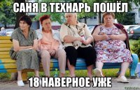 САНЯ В ТЕХНАРЬ ПОШЁЛ 18 НАВЕРНОЕ УЖЕ