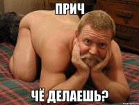 прич чё делаешь?