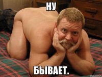 ну бывает.