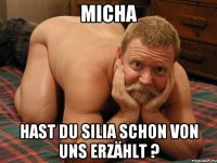 Micha Hast du Silia schon von uns erzählt ?