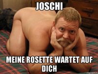 Joschi Meine Rosette wartet auf dich