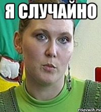 я случайно 