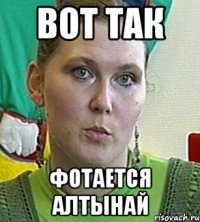 вот так фотается алтынай