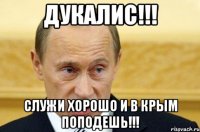 ДУКАЛИС!!! СЛУЖИ ХОРОШО И В КРЫМ ПОПОДЕШЬ!!!