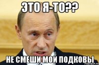 это я-то?? не смеши мои подковы