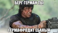 Берг Герман ты гермафродит ебаный