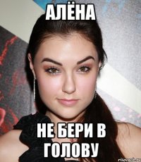 Алёна не бери в голову