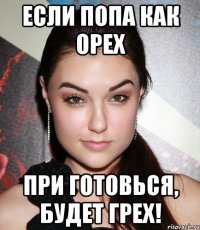 Если попа как орех При готовься, будет грех!