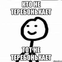 кто не теребонькает тот не теребонькает