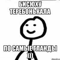 бисюху теребонькала по самые гланды )))