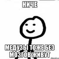 ниче медузы тоже без мозгов живут