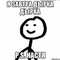 я завтра дырка дырка p.s. Настя