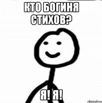 кто богиня стихов? я! я!