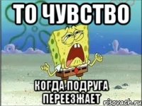 ТО ЧУВСТВО КОГДА ПОДРУГА ПЕРЕЕЗЖАЕТ